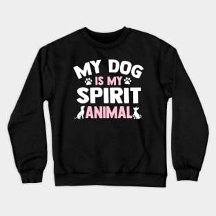 My Dog Is My Spirit Animal Crewneck Sweatshirt